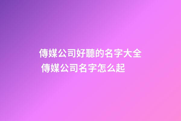 傳媒公司好聽的名字大全 傳媒公司名字怎么起-第1張-公司起名-玄機派